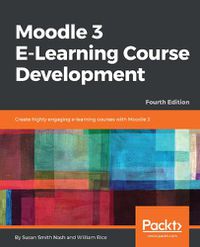 Cover image for Moodle 3 E-Learning Course Development: Create highly engaging and interactive e-learning courses with Moodle 3, 4th Edition