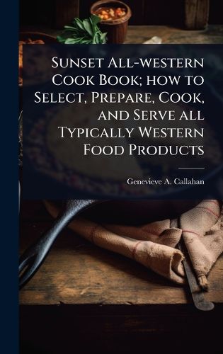 Cover image for Sunset All-western Cook Book; how to Select, Prepare, Cook, and Serve all Typically Western Food Products