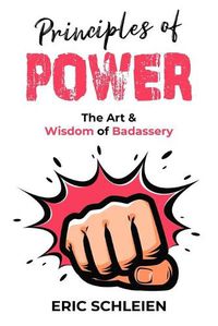 Cover image for Principles Of Power: The Art & Wisdom Of Badassery