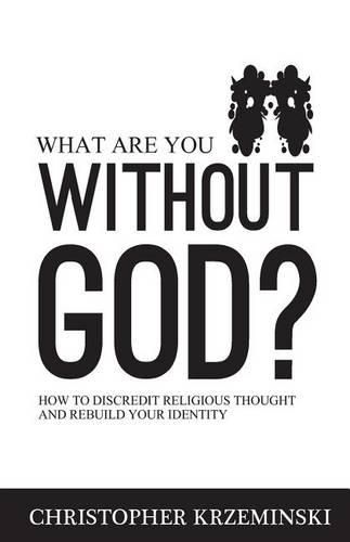 Cover image for What Are You Without God?: How to Discredit Religious Thought and Rebuild Your Identity