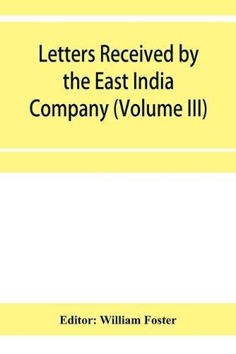 Letters received by the East India Company from its servants in the East (Volume III) 1615