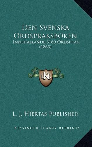 Cover image for Den Svenska Ordspraksboken: Innehallande 3160 Ordsprak (1865)