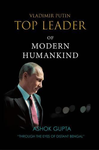 Cover image for Vladimir Putin - Top Leader of Modern Humankind: Through the eyes of distant Bengal