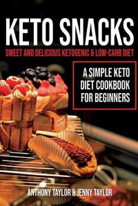 Cover image for Keto Snacks: Sweet and Delicious Ketogenic & Low-Carb Diet - A Simple Keto Diet Cookbook for Beginners