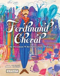 Cover image for Ferdinand Cheval: The Postman Who Delivered a Palace