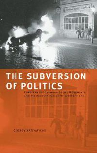 Cover image for The Subversion Of Politics: European Autonomous Social Movements and the Decolonisation of Everyday Life