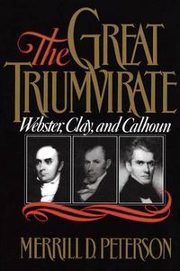 Cover image for The Great Triumvirate: Webster, Clay, and Calhoun