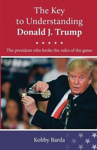 Cover image for The Key to Understanding Donald J. Trump