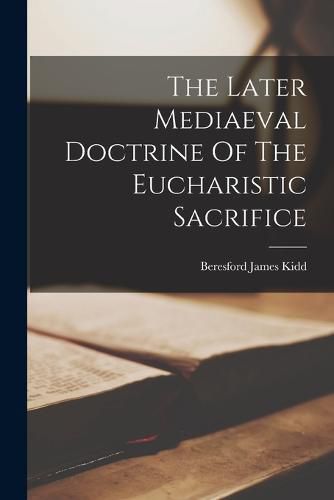 The Later Mediaeval Doctrine Of The Eucharistic Sacrifice