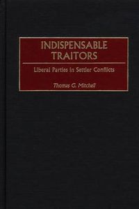 Cover image for Indispensable Traitors: Liberal Parties in Settler Conflicts