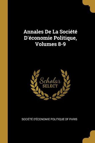 Cover image for Annales De La Societe D'economie Politique, Volumes 8-9