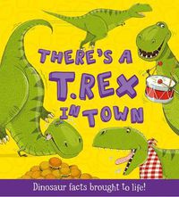 Cover image for There's a T-Rex in Town: Dinosaur Facts Brought to Life!