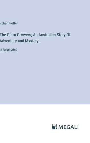 Cover image for The Germ Growers; An Australian Story Of Adventure and Mystery.