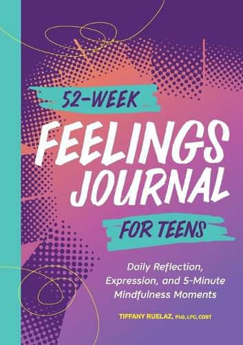 52-Week Feelings Journal for Teens: Daily Reflection, Expression, and 5-Minute Mindfulness Moments