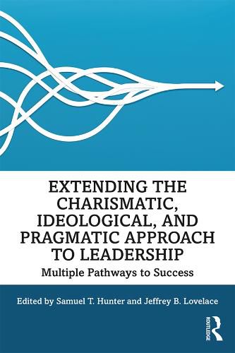 Cover image for Extending the Charismatic, Ideological, and Pragmatic Approach to Leadership: Multiple Pathways to Success