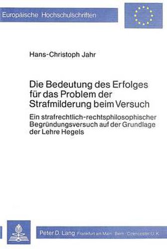 Cover image for Die Bedeutung Des Erfolges Fuer Das Problem Der Strafmilderung Beim Versuch: Ein Strafrechtlich-Rechtsphilosophischer Begruendungsversuch Auf Der Grundlage Der Lehre Hegels