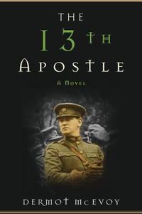 Cover image for The 13th Apostle: A Novel of a Dublin Family, Michael Collins, and the Irish Uprising