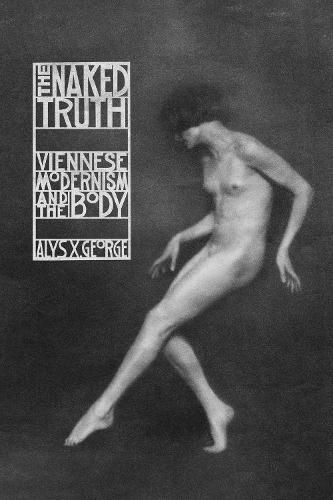 Cover image for The Naked Truth: Viennese Modernism and the Body