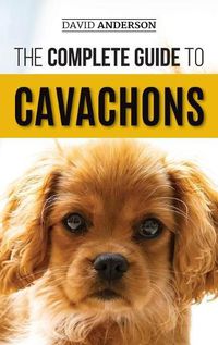 Cover image for The Complete Guide to Cavachons: Choosing, Training, Teaching, Feeding, and Loving Your Cavachon Dog