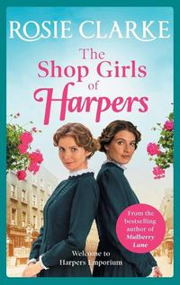 Cover image for The Shop Girls of Harpers: The start of the bestselling heartwarming historical saga series from Rosie Clarke