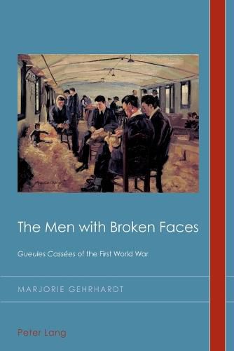 Cover image for The Men with Broken Faces: Gueules Cassees  of the First World War