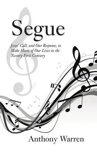 Cover image for Segue: Jesus' Call, and Our Response, to Make Music of Our Lives in the Twenty First Century