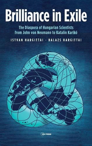 Brilliance in Exile: The Diaspora of Hungarian Scientists from John Von Neumann to Katalin Kariko