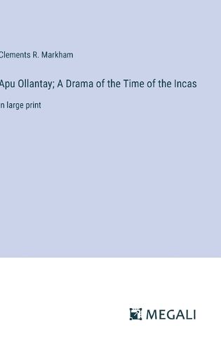 Apu Ollantay; A Drama of the Time of the Incas