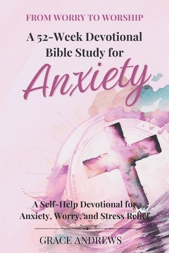 Cover image for From Worry to Worship A 52-Week Devotional Bible Study for Anxiety