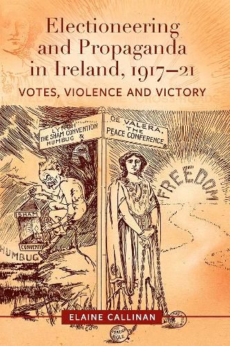 Cover image for Electioneering and propaganda in Ireland, 1917-21: Votes, violence and victory