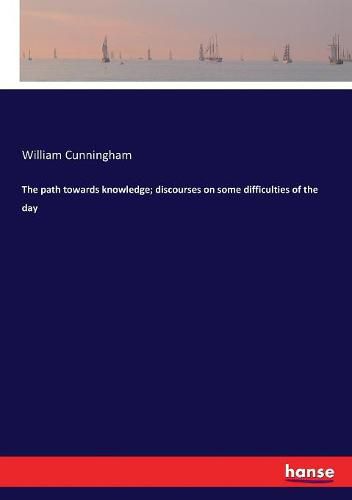 Cover image for The path towards knowledge; discourses on some difficulties of the day