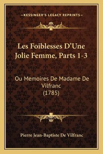 Cover image for Les Foiblesses D'Une Jolie Femme, Parts 1-3: Ou Memoires de Madame de Vilfranc (1785)