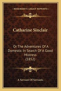 Cover image for Catharine Sinclair: Or the Adventures of a Domestic in Search of a Good Mistress (1852)