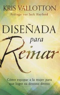 Cover image for Disenada Para Reinar: Como Equipar a la Mujer Para Que Logre Su Destino Divino