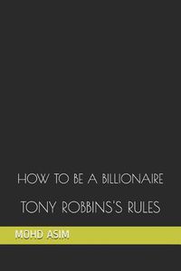 Cover image for How to Be a Billionaire: Tony Robbins's Rules