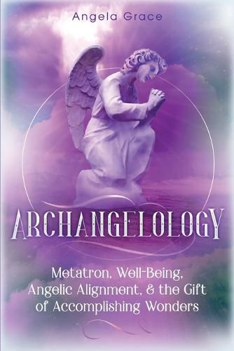 Archangelology: Metatron, Well-Being, Angelic Alignment, & the Gift of Accomplishing Wonders