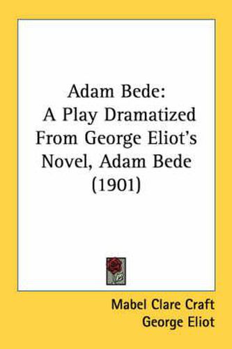 Cover image for Adam Bede: A Play Dramatized from George Eliot's Novel, Adam Bede (1901)