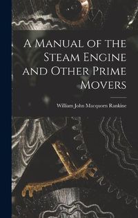 Cover image for A Manual of the Steam Engine and Other Prime Movers