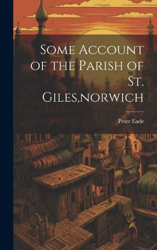 Some Account of the Parish of St. Giles, norwich