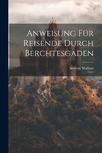 Cover image for Anweisung Fuer Reisende Durch Berchtesgaden