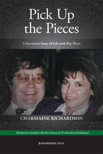 Cover image for Pick Up the Pieces: A Survivor's Story of Life with Ray Wyre