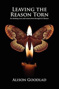 Cover image for Leaving The Reason Torn: Re-thinking Cross and Resurrection Through R. S. Thomas