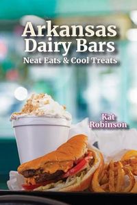 Cover image for Arkansas Dairy Bars: Neat Eats and Cool Treats