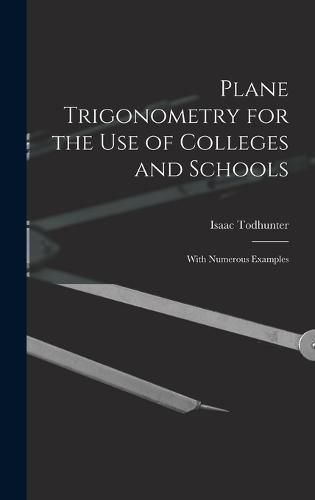 Plane Trigonometry for the Use of Colleges and Schools