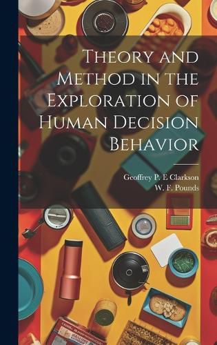 Cover image for Theory and Method in the Exploration of Human Decision Behavior