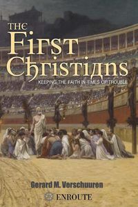 Cover image for The First Christians: Keeping the Faith in Times of Trouble