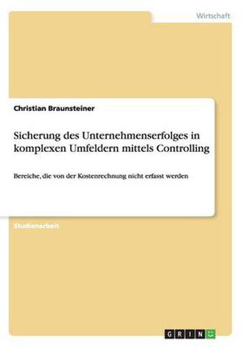 Sicherung des Unternehmenserfolges in komplexen Umfeldern mittels Controlling: Bereiche, die von der Kostenrechnung nicht erfasst werden