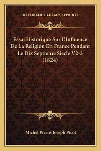 Cover image for Essai Historique Sur L'Influence de La Religion En France Pendant Le Dix Septieme Siecle V2-3 (1824)