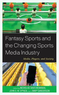 Cover image for Fantasy Sports and the Changing Sports Media Industry: Media, Players, and Society