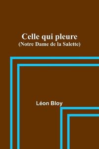 Cover image for Celle qui pleure (Notre Dame de la Salette)